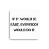If it would be easy, everybody would do it. - Canvas Motivational quotes 7810061