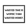 Wasted time is worse than wasted money. - Matte Paper Framed Poster Motivational quotes 7810069