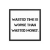 Wasted time is worse than wasted money. - Matte Paper Framed Poster Motivational quotes 7810069