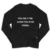 You only fail when you stop trying. - Long Sleeve T-Shirt Motivational quotes 7812795