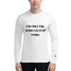 You only fail when you stop trying. - Long Sleeve T-Shirt Motivational quotes 7812795
