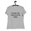 You only fail when you stop trying. - Women's Relaxed Short Sleeve Jersey Tee Motivational quotes 7812570