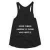 Good things happen to those who hustle. - Women's Tri-Blend Racerback Tank Motivational quotes 7810546