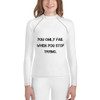 You only fail when you stop trying. - Youth Rash Guard Motivational quotes 7812722