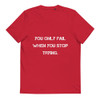 You only fail when you stop trying. - Unisex Organic Cotton T-Shirt Motivational quotes 7812969