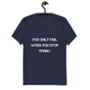 You only fail when you stop trying. - Unisex Organic Cotton T-Shirt Motivational quotes 7812969