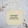 Opportunities don't happen. You create them. - Organic Cotton Tote Bag Motivational quotes 7812698