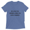 Be who you needed when you were younger. - Unisex Triblend Short Sleeve T-Shirt Motivational quotes 7810864