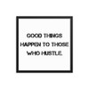 Good things happen to those who hustle. - Matte Paper Framed Poster Motivational quotes 7810039