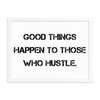 Good things happen to those who hustle. - Matte Paper Framed Poster Motivational quotes 7810039