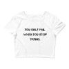 You only fail when you stop trying. - Women's Crop Tee Motivational quotes 7810989