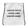 Wasted time is worse than wasted money. - Drawstring Bag Motivational quotes 7811556