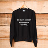 Be brave. Nobody remembers a coward. - Crewneck Sweatshirt Motivational quotes 7812147