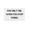You only fail when you stop trying. - Premium Pillow Case Motivational quotes 7811175