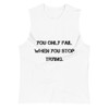 You only fail when you stop trying. - Muscle Tank Motivational quotes 7812600