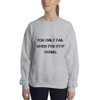 You only fail when you stop trying. - Unisex Crewneck Sweatshirt Motivational quotes 7810533