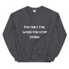 You only fail when you stop trying. - Unisex Crewneck Sweatshirt Motivational quotes 7810533