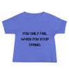 You only fail when you stop trying. - Baby Short Sleeve Tee Motivational quotes 7811942