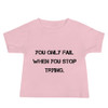 You only fail when you stop trying. - Baby Short Sleeve Tee Motivational quotes 7811942
