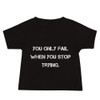 You only fail when you stop trying. - Baby Short Sleeve Tee Motivational quotes 7811942