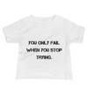 You only fail when you stop trying. - Baby Short Sleeve Tee Motivational quotes 7811942