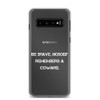 Be brave. Nobody remembers a coward. - Samsung Case Motivational quotes 7811685