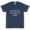 You only fail when you stop trying. - Ultra Cotton T-Shirt Motivational quotes 7810095