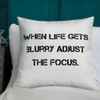 When life gets blurry adjust the focus. - Premium Pillow Motivational quotes 7811207