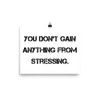 You don't gain anything from stressing. - Photo Paper Poster Motivational quotes 7810858