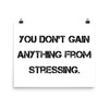 You don't gain anything from stressing. - Photo Paper Poster Motivational quotes 7810858