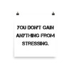 You don't gain anything from stressing. - Photo Paper Poster Motivational quotes 7810858