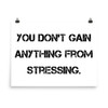 You don't gain anything from stressing. - Photo Paper Poster Motivational quotes 7810858