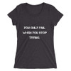 You only fail when you stop trying. - Ladies' Triblend Short Sleeve T-Shirt Motivational quotes 7810841