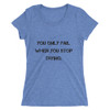 You only fail when you stop trying. - Ladies' Triblend Short Sleeve T-Shirt Motivational quotes 7810841