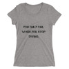 You only fail when you stop trying. - Ladies' Triblend Short Sleeve T-Shirt Motivational quotes 7810841