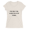 You only fail when you stop trying. - Ladies' Triblend Short Sleeve T-Shirt Motivational quotes 7810841
