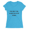 You only fail when you stop trying. - Ladies' Triblend Short Sleeve T-Shirt Motivational quotes 7810841