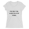 You only fail when you stop trying. - Ladies' Triblend Short Sleeve T-Shirt Motivational quotes 7810841
