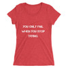 You only fail when you stop trying. - Ladies' Triblend Short Sleeve T-Shirt Motivational quotes 7810841