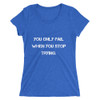 You only fail when you stop trying. - Ladies' Triblend Short Sleeve T-Shirt Motivational quotes 7810841