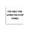 You only fail when you stop trying. - Canvas Motivational quotes 7809888