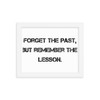 Forget the past, but remember the lesson. - Matte Paper Framed Poster Motivational quotes 7810152