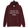 You only fail when you stop trying. - Unisex Hooded Sweatshirt Motivational quotes 7810537