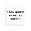Throw kindness around like confetti. - Canvas Motivational quotes 7809891