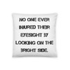 No one ever injured their eyesight by looking on the bright side. - Pillow Motivational quotes 7815781