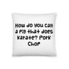 How do you call a pig that does karate? Pork Chop - Pillow Funny quotes 7819669