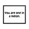 You are one in a melon. - Matte Paper Framed Poster Funny quotes 7818774
