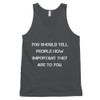 You should tell people how important they are to you. - Fine Jersey Tank Top Unisex Motivational quotes 7814282