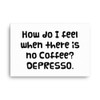 How do I feel when there is no Coffee? DEPRESSO. - Canvas Funny quotes 7817765
