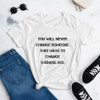 You will never change someone. They have to change themselves. - Ladies Ringspun Fashion Fit T-Shirt Motivational quotes 7815942